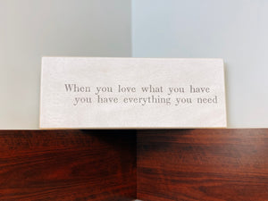 Quote Painting— When you love what you have you have everything you need.