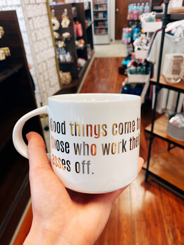 Coffee Mug— Good things come to those who work their asses off.