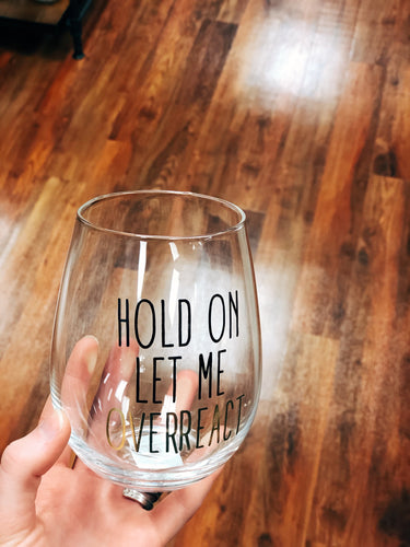 Hold On... Let Me Overreact Wine Glass